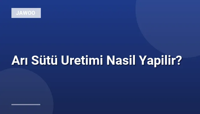 Arı Sütü Uretimi Nasil Yapilir?