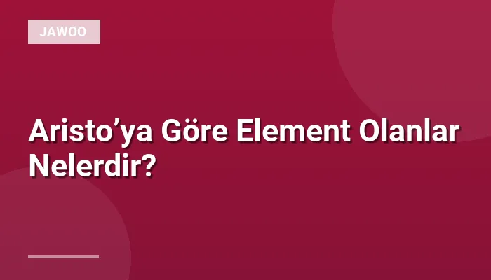 Aristo’ya Göre Element Olanlar Nelerdir?