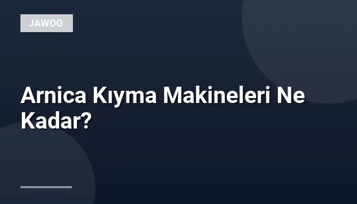 Arnica Kıyma Makineleri Ne Kadar?