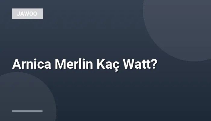 Arnica Merlin Kaç Watt?