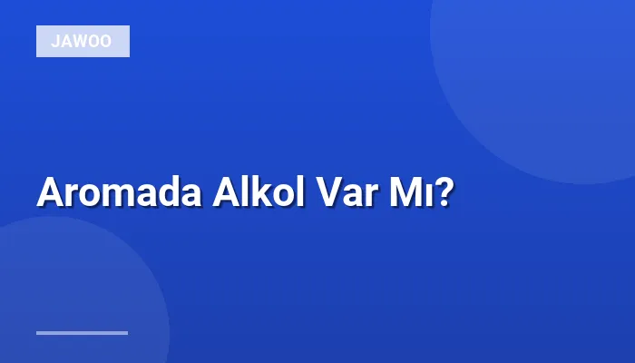 Aromada Alkol Var Mı?