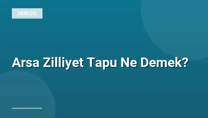Arsa Zilliyet Tapu Ne Demek?
