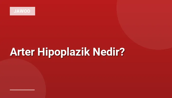 Arter Hipoplazik Nedir?