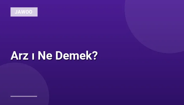 Arz ı Ne Demek?