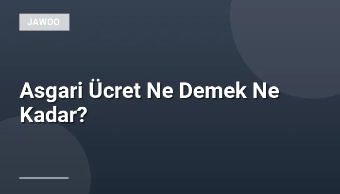 Asgari Ücret Ne Demek Ne Kadar?