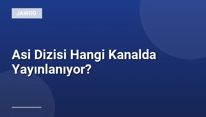 Asi Dizisi Hangi Kanalda Yayınlanıyor?