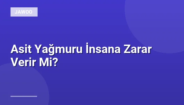 Asit Yağmuru İnsana Zarar Verir Mi?