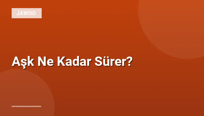 Aşk Ne Kadar Sürer?