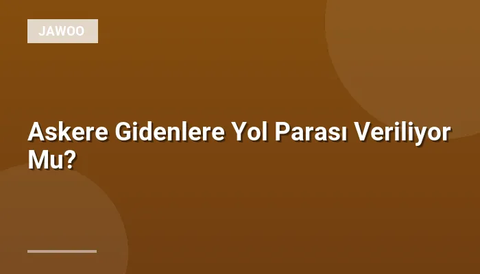 Askere Gidenlere Yol Parası Veriliyor Mu?