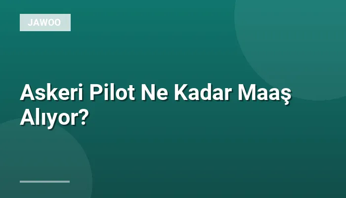 Askeri Pilot Ne Kadar Maaş Alıyor?