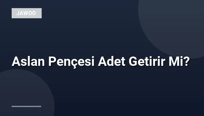 Aslan Pençesi Adet Getirir Mi?