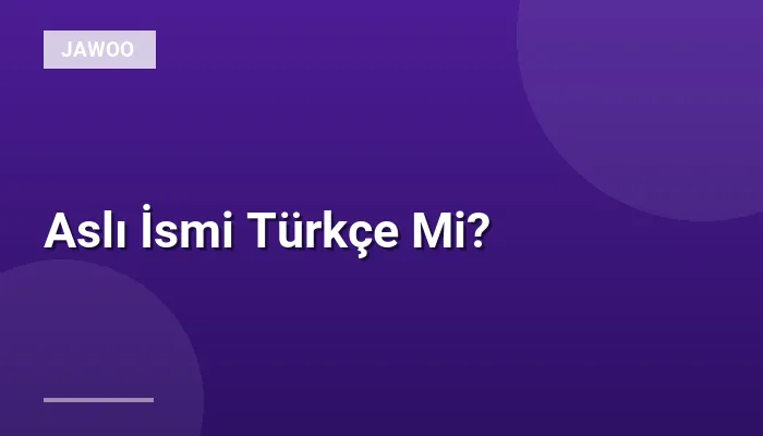 Aslı İsmi Türkçe Mi?