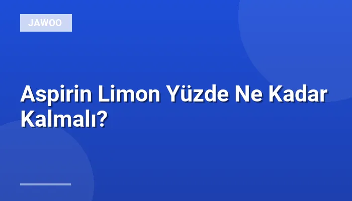 Aspirin Limon Yüzde Ne Kadar Kalmalı?