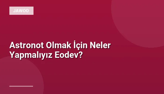 Astronot Olmak İçin Neler Yapmalıyız Eodev?