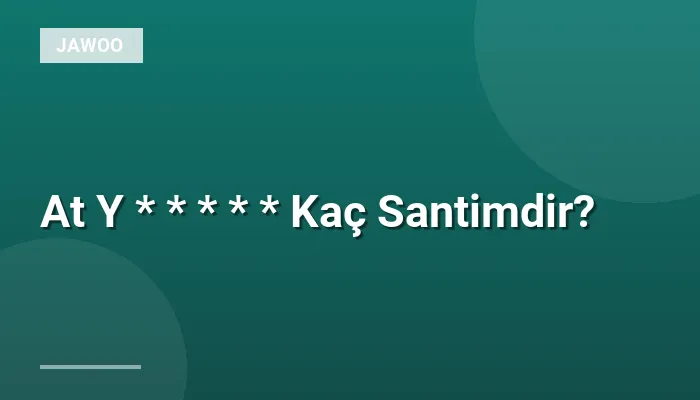 At Y * * * * * Kaç Santimdir?