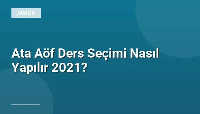 Ata Aöf Ders Seçimi Nasıl Yapılır 2021?