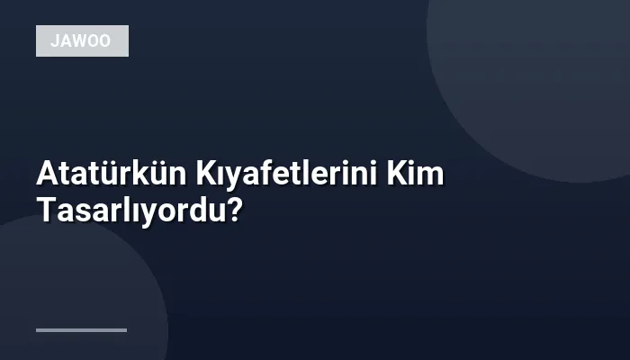 Atatürkün Kıyafetlerini Kim Tasarlıyordu?