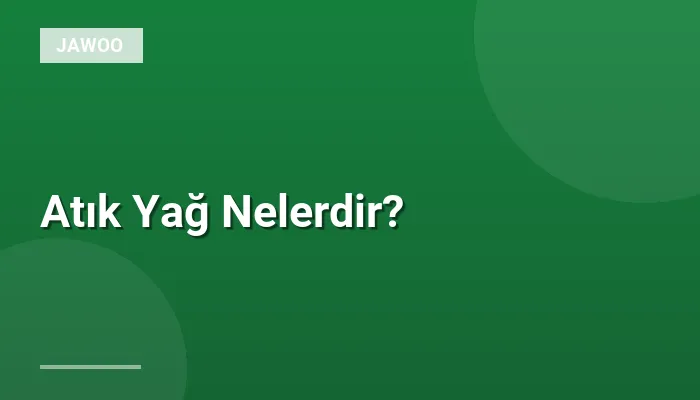 Atık Yağ Nelerdir?