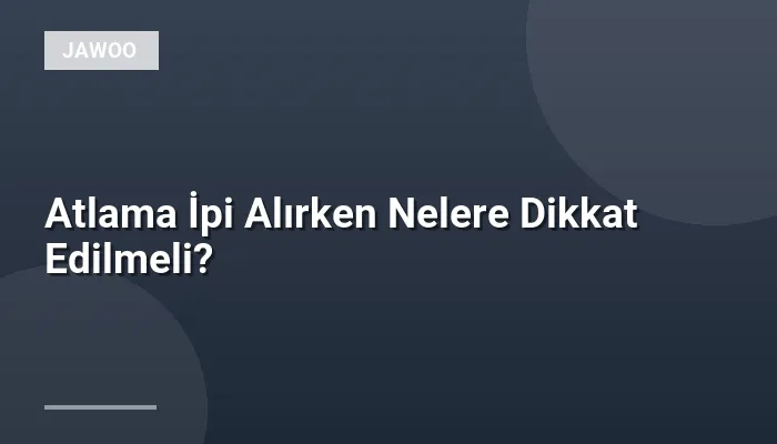 Atlama İpi Alırken Nelere Dikkat Edilmeli?