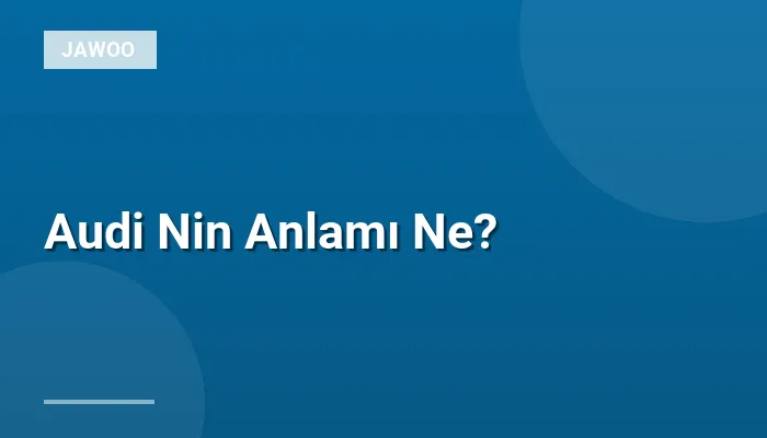 Audi Nin Anlamı Ne?