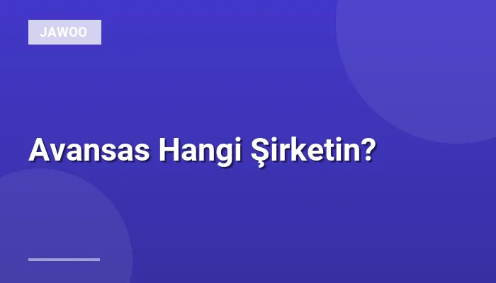 Avansas Hangi Şirketin?