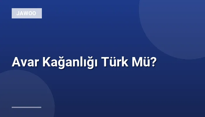 Avar Kağanlığı Türk Mü?