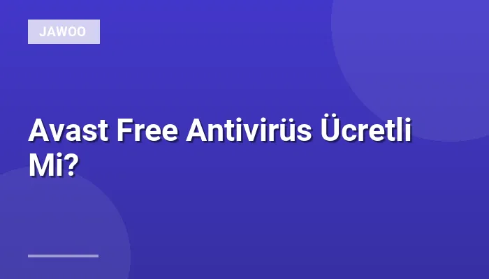 Avast Free Antivirüs Ücretli Mi?
