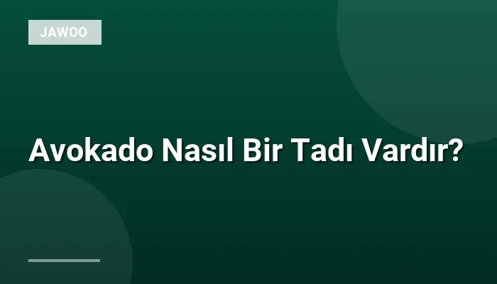 Avokado Nasıl Bir Tadı Vardır?