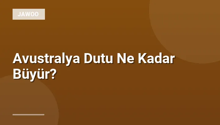 Avustralya Dutu Ne Kadar Büyür?