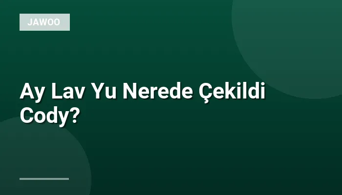 Ay Lav Yu Nerede Çekildi Cody?