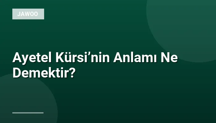 Ayetel Kürsi’nin Anlamı Ne Demektir?