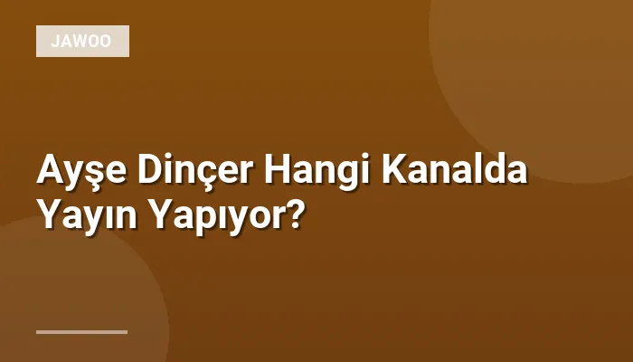 Ayşe Dinçer Hangi Kanalda Yayın Yapıyor?