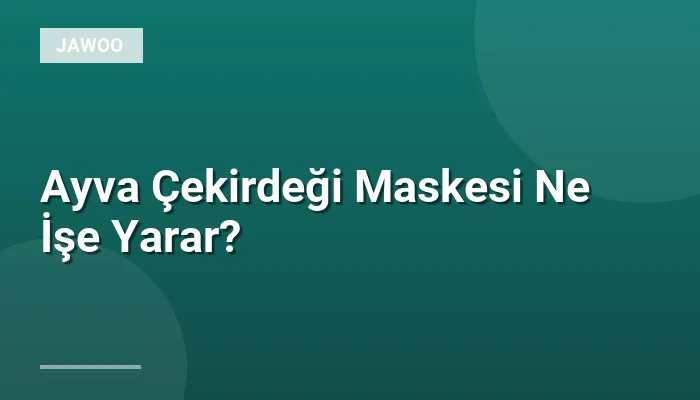 Ayva Çekirdeği Maskesi Ne İşe Yarar?