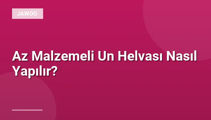 Az Malzemeli Un Helvası Nasıl Yapılır?