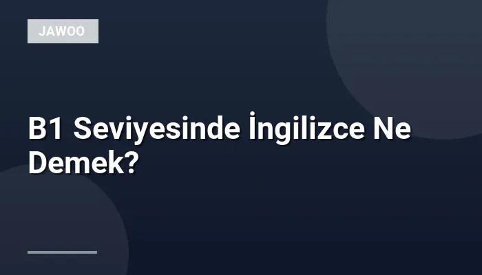 B1 Seviyesinde İngilizce Ne Demek?