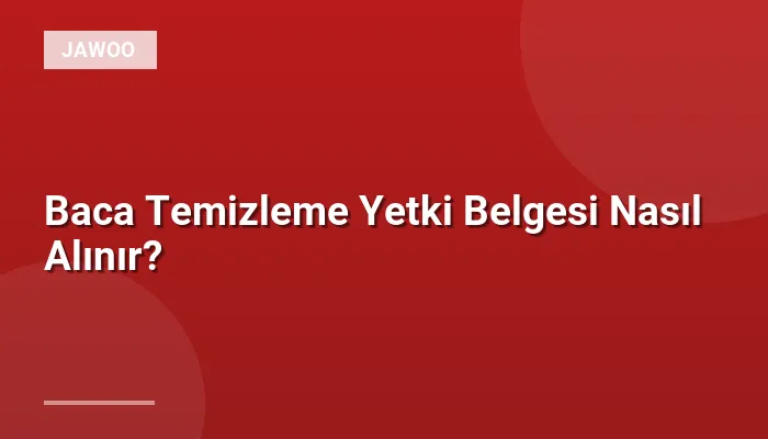 Baca Temizleme Yetki Belgesi Nasıl Alınır?