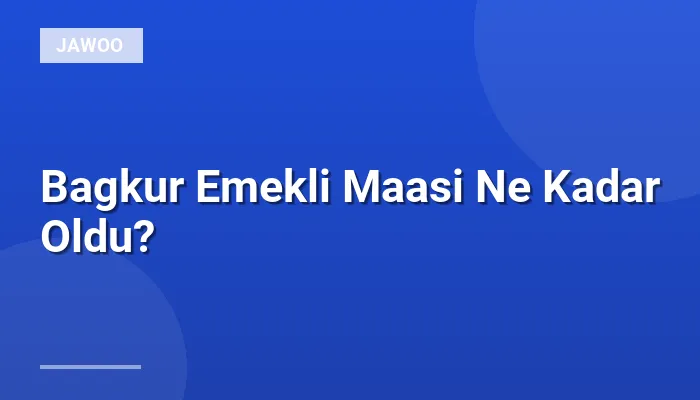 Bagkur Emekli Maasi Ne Kadar Oldu?