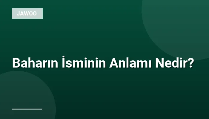 Baharın İsminin Anlamı Nedir?