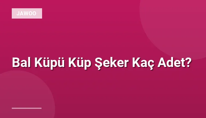 Bal Küpü Küp Şeker Kaç Adet?