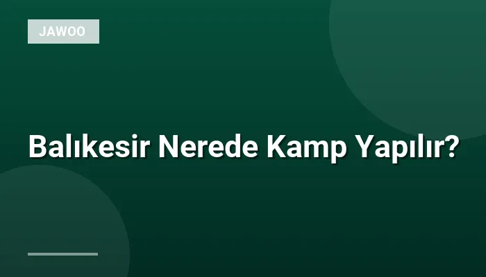 Balıkesir Nerede Kamp Yapılır?