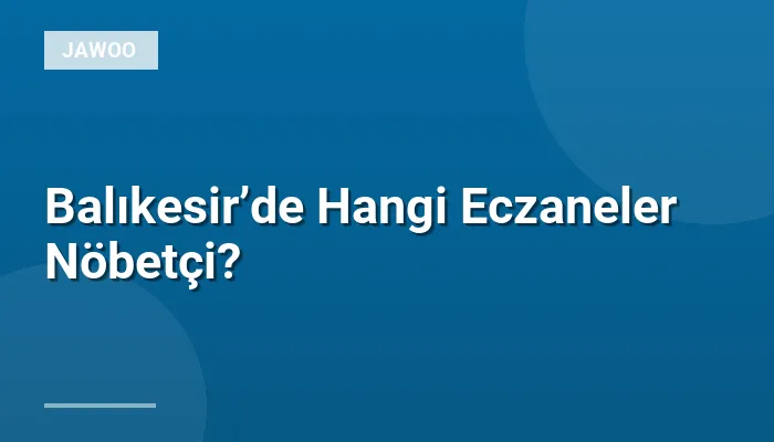 Balıkesir’de Hangi Eczaneler Nöbetçi?