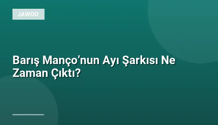 Barış Manço’nun Ayı Şarkısı Ne Zaman Çıktı?