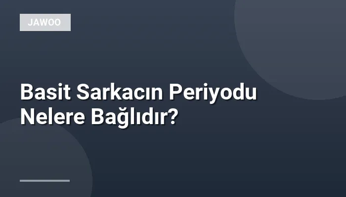 Basit Sarkacın Periyodu Nelere Bağlıdır?