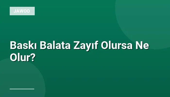 Baskı Balata Zayıf Olursa Ne Olur?