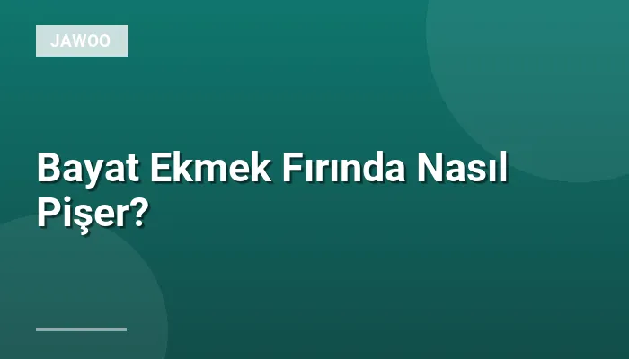 Bayat Ekmek Fırında Nasıl Pişer?