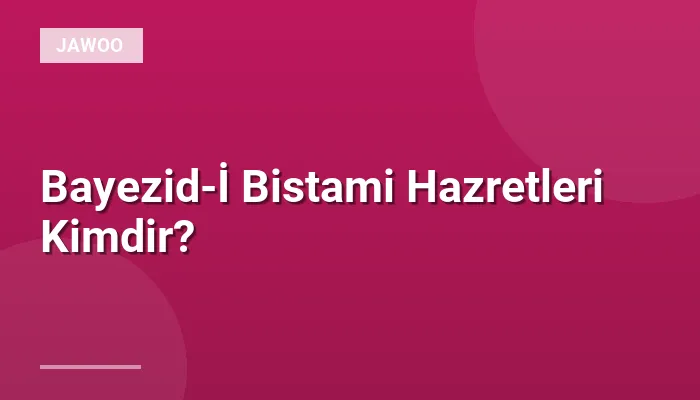 Bayezid-İ Bistami Hazretleri Kimdir?