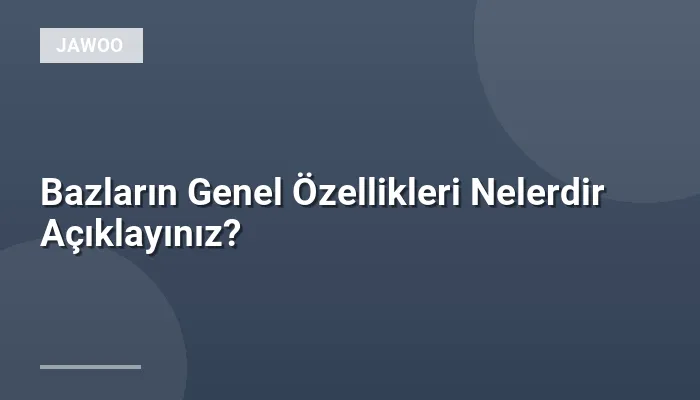 Bazların Genel Özellikleri Nelerdir Açıklayınız?