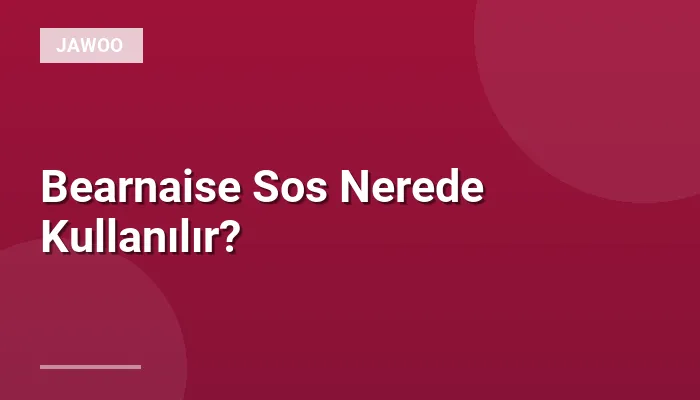 Bearnaise Sos Nerede Kullanılır?