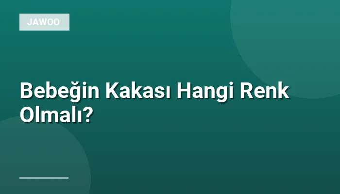 Bebeğin Kakası Hangi Renk Olmalı?