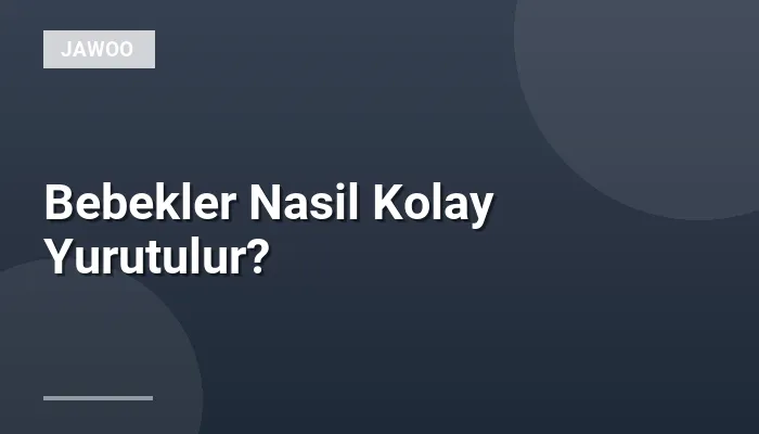 Bebekler Nasil Kolay Yurutulur?